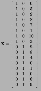 $\displaystyle {\bf X} = \left[ \begin{array}{cccc} 1 & 0 & 0 1 & 0 & 5 1 & ...
... 0 & 1 & 0 0 & 1 & 1 0 & 1 & 0 0 & 1 & 6 0 & 1 & 9 \end{array} \right].$