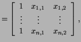 $\displaystyle = \left[ \begin{array}{ccc} 1 & x_{1,1} & x_{1,2} \vdots &\vdots & \vdots 1 & x_{n,1} & x_{n,2} \end{array} \right],$