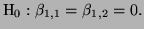 $\displaystyle \mathrm{H}_0: \beta_{1,1} = \beta_{1,2} = 0.
$