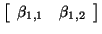 $\displaystyle \left[ \begin{array}{cc} \beta_{1,1} & \beta_{1,2} \end{array} \right]$
