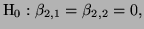 $\displaystyle \mathrm{H}_0: \beta_{2,1} = \beta_{2,2} = 0,
$