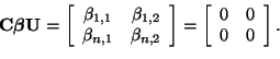 \begin{displaymath}
{\bf C} \boldsymbol{\beta} {\bf U} =
\left[
\begin{array}{c...
...
=
\left[
\begin{array}{cc}
0 & 0\\
0 & 0
\end{array}\right].
\end{displaymath}