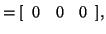 $\displaystyle = [ \begin{array}{ccc} 0 & 0 & 0 \end{array} ],$
