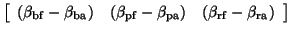 $\displaystyle \left[ \begin{array}{ccc} (\beta_{\mathrm{bf}}-\beta_{\mathrm{ba}...
..._{\mathrm{pa}}) & (\beta_{\mathrm{rf}}-\beta_{\mathrm{ra}}) \end{array} \right]$