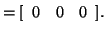 $\displaystyle = [ \begin{array}{ccc} 0 & 0 & 0 \end{array} ].$