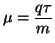 $\displaystyle \mu = \frac{q\tau}{m}$