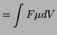 $\displaystyle = \int{F\mu dV}$