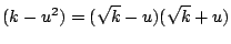 $\displaystyle (k - u^{2}) = (\sqrt{k} - u)(\sqrt{k} + u)$