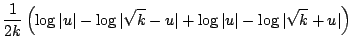 $\displaystyle \frac{1}{2k}\left( \log \vert u\vert - \log \vert\sqrt{k}-u\vert + \log \vert u\vert - \log \vert\sqrt{k}+u\vert \right)$