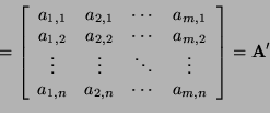 \begin{displaymath}=\left[
\begin{array}{cccc}
a_{1,1}&a_{2,1}&\cdots&a_{m,1} ...
...\
a_{1,n}&a_{2,n}&\cdots&a_{m,n}
\end{array}\right] = {\bf A}'\end{displaymath}