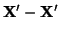 $\displaystyle {\bf X}' - {\bf X}'$