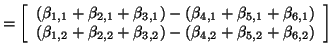 $\displaystyle = \left[ \begin{array}{c} (\beta_{1,1} + \beta_{2,1} + \beta_{3,1...
... + \beta_{3,2}) - (\beta_{4,2} + \beta_{5,2} + \beta_{6,2}) \end{array} \right]$