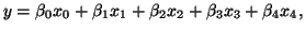 $\displaystyle y = \beta_0x_0 + \beta_1x_1 + \beta_2x_2 + \beta_3x_3 + \beta_4x_4,
$