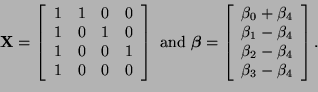 \begin{displaymath}
{\bf X} =
\left[
\begin{array}{cccc}
1 & 1 & 0 & 0\\
1 & 0 ...
...\\
\beta_2 - \beta_4\\
\beta_3 - \beta_4
\end{array}\right].
\end{displaymath}