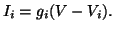 $\displaystyle I_{i} = g_{i} (V - V_{i}).$