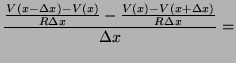 $\displaystyle \frac{\frac{V(x-\Delta x) - V(x)}{R \Delta x} - \frac{V(x) - V(x + \Delta x)}{R \Delta x}}{\Delta x} =$