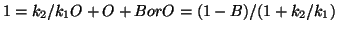 $ 1 = k_2/k_1 O + O + B or O = (1 - B)/( 1 + k_2/k_1)$