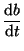 $\displaystyle \frac{\textrm{d}b}{\textrm{d}t}$