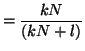 $\displaystyle = \frac{kN}{(kN + l)}$
