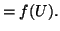$\displaystyle = f(U).$