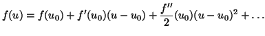 $\displaystyle f(u) = f(u_0) + f'(u_0)(u-u_0) + \frac{f''}{2}(u_0)(u-u_0)^2 + \ldots$
