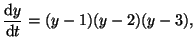 $\displaystyle \frac{\textrm{d}y}{\textrm{d}t} = (y - 1)(y - 2)(y - 3),$