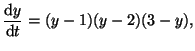 $\displaystyle \frac{\textrm{d}y}{\textrm{d}t} = (y - 1)(y - 2)(3 - y),$