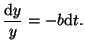 $\displaystyle \frac{\textrm{d}y}{y} = -b\textrm{d}t.$