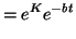 $\displaystyle = e^{K}e^{-bt}\nonumber$