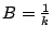 $ B = \frac{1}{k}$