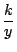 $\displaystyle \frac{k}{y}$