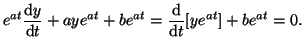 $\displaystyle e^{at}\frac{\textrm{d}y}{\textrm{d}t} + aye^{at} + be^{at} = \frac{\textrm{d}}{\textrm{d}t} [y e^{at}] + be^{at} = 0.$