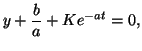 $\displaystyle y + \frac{b}{a} + Ke^{-at} = 0,$