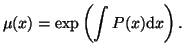 $\displaystyle \mu(x) = \textrm{exp} \left( \int P(x) \textrm{d}x \right).$