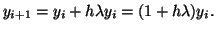 $\displaystyle y_{i+1} = y_i + h \lambda y_i = (1 + h\lambda )y_i.$