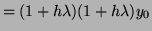$\displaystyle = (1 + h\lambda)(1 + h\lambda)y_0$