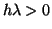 $ h\lambda > 0$