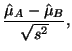 $\displaystyle \frac{\hat{\mu}_A - \hat{\mu}_B}{\sqrt{s^2}},$