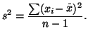 $\displaystyle s^2 = \frac{\sum (x_i - \stackrel{\_}{x})^2}{n-1}.$
