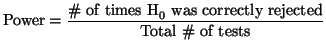 $\displaystyle \textrm{Power} = \frac{\textrm{\char93  of times H}_0 \textrm{ was correctly
rejected}}{\textrm{Total \char93  of tests}}
$