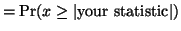 $\displaystyle = \textrm{Pr}(x \ge \vert \textrm{your statistic} \vert)$