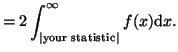 $\displaystyle = 2\int_{\vert \textrm{your statistic} \vert}^{\infty} f(x) {\textrm d}x.$