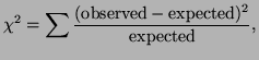 $\displaystyle \chi^2 = \sum \frac{(\textrm{observed} - \textrm{expected})^2}{\textrm{expected}},$