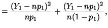 $\displaystyle = \frac{(Y_1 - np_1)^2}{np_1} + \frac{(Y_1 - np_1)^2}{n(1-p_1)},$