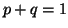 $ p + q = 1$