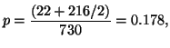 $\displaystyle p = \frac{(22 + 216/2)}{730} = 0.178,$