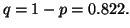 $\displaystyle q = 1 - p = 0.822.$