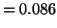 $\displaystyle = 0.086$