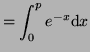 $\displaystyle = \int_{0}^{p} e^{-x} \textrm{d}x$