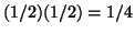 $ (1/2)(1/2) = 1/4$